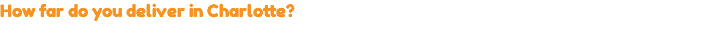How far do you deliver in Charlotte?